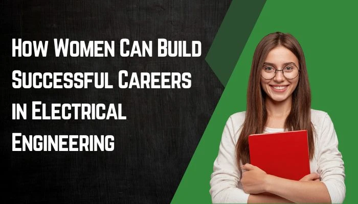How Women Can Build Successful Careers in Electrical Engineering