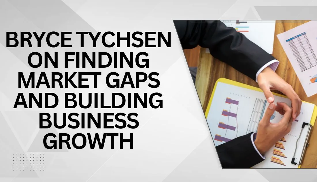 Bryce Tychsen on Finding Market Gaps and Building Business Growth